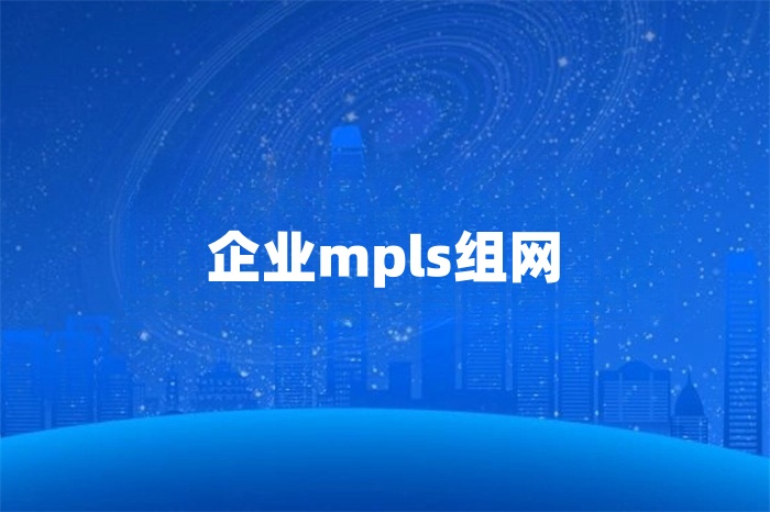 企業(yè)mpls組網(wǎng)實現(xiàn)方案