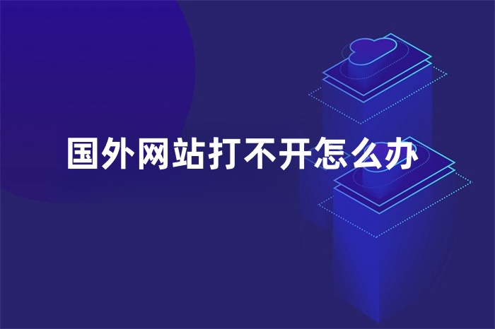 國外網(wǎng)站打不開怎么辦