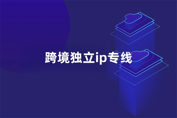 跨境獨(dú)立ip專線